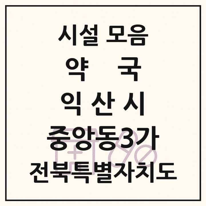 전북특별자치도 익산시 중앙동3가 약국 목록
